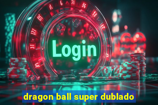 dragon ball super dublado